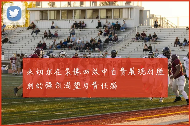 米切尔在录像回放中自责展现对胜利的强烈渴望与责任感